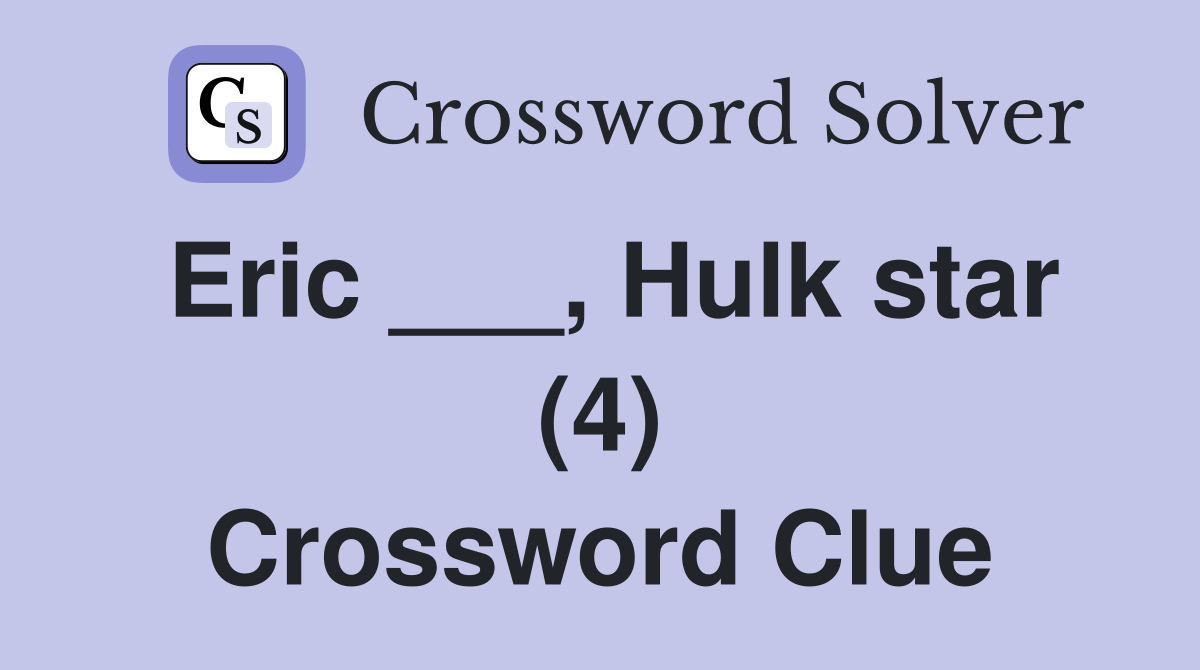Eric ___, Hulk star (4) Crossword Clue