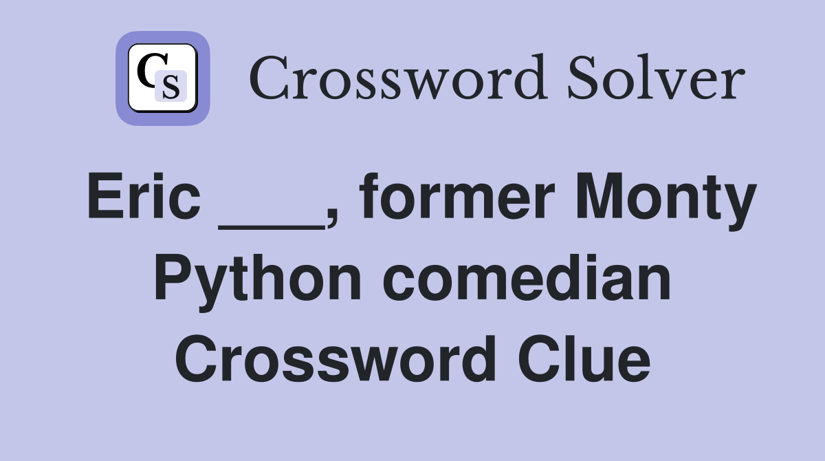 Eric ___, former Monty Python comedian Crossword Clue
