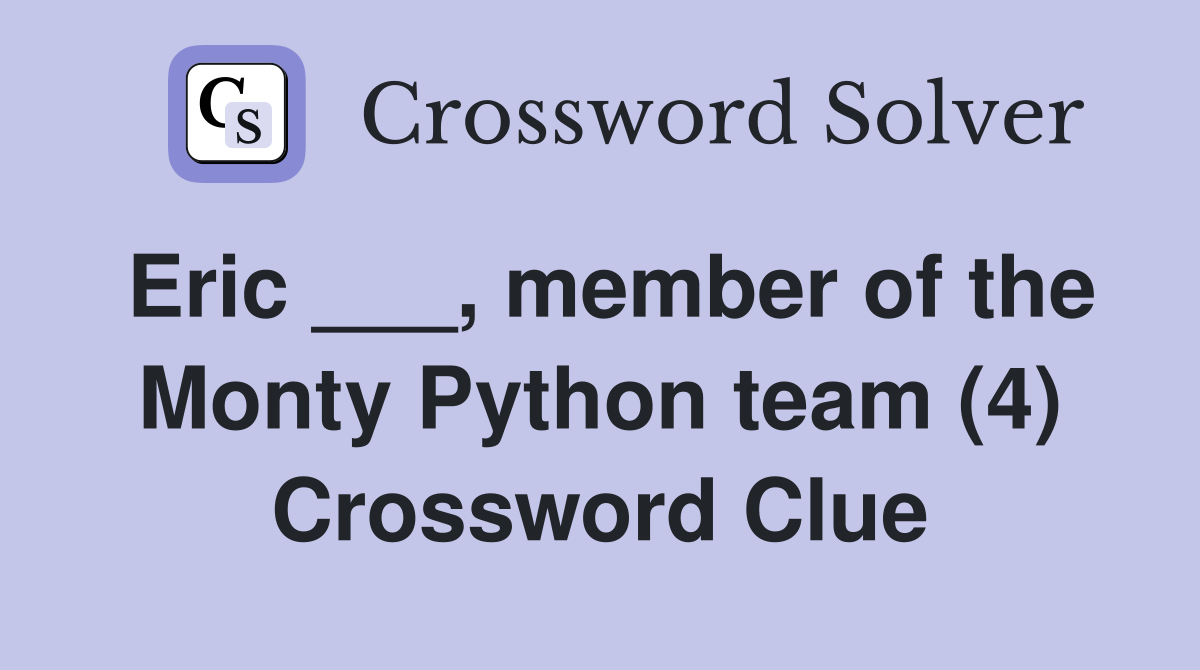 Eric ___, member of the Monty Python team (4) Crossword Clue