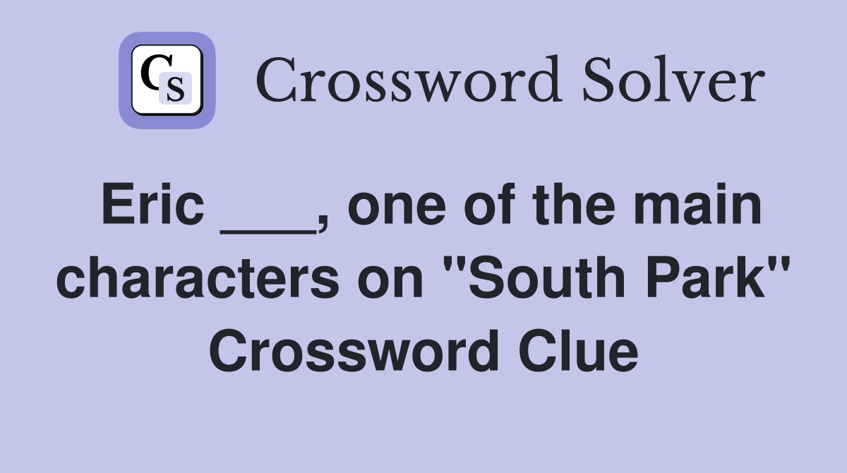 Eric ___, one of the main characters on "South Park" Crossword Clue