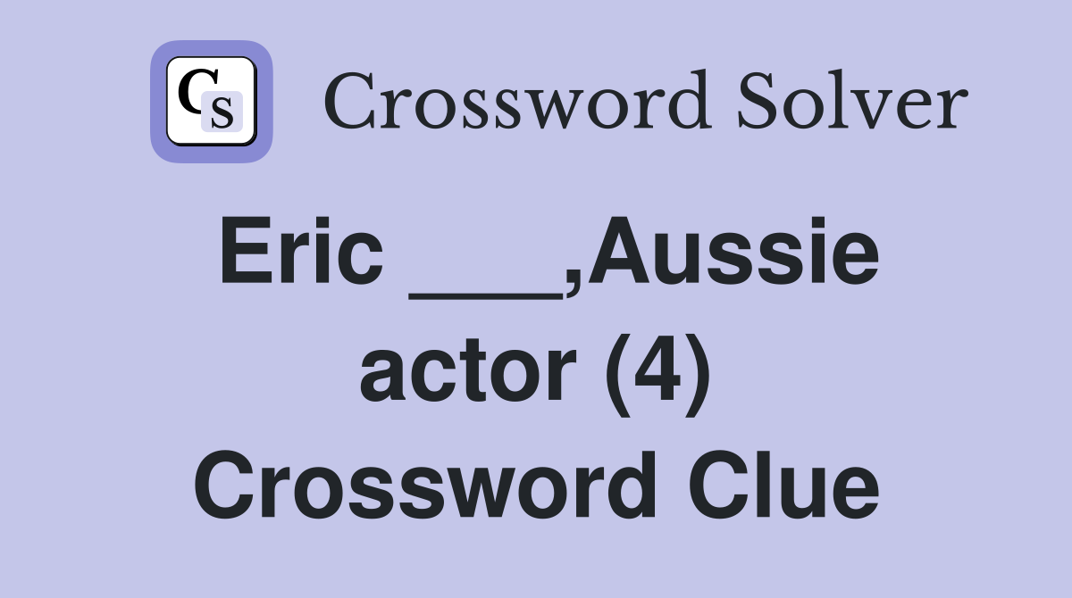 Eric ___,Aussie actor (4) Crossword Clue
