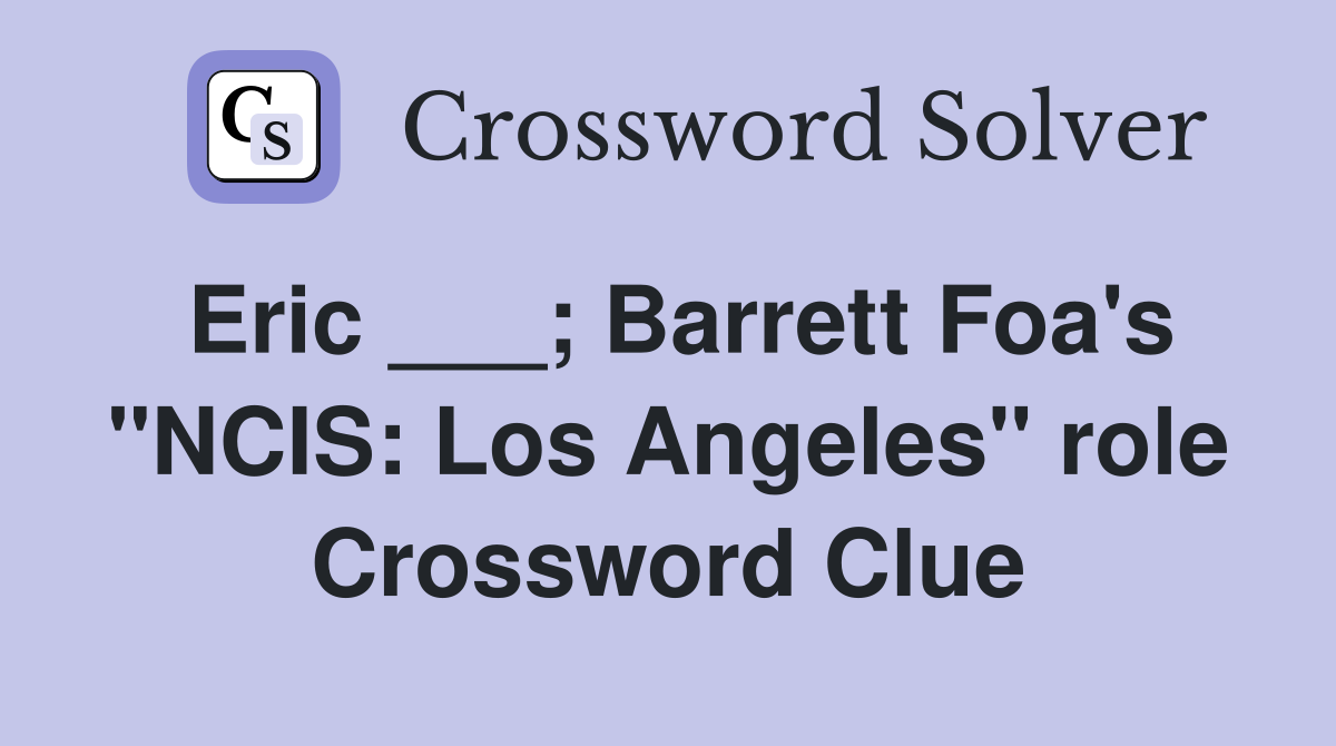 Eric ___; Barrett Foa's "NCIS: Los Angeles" role Crossword Clue