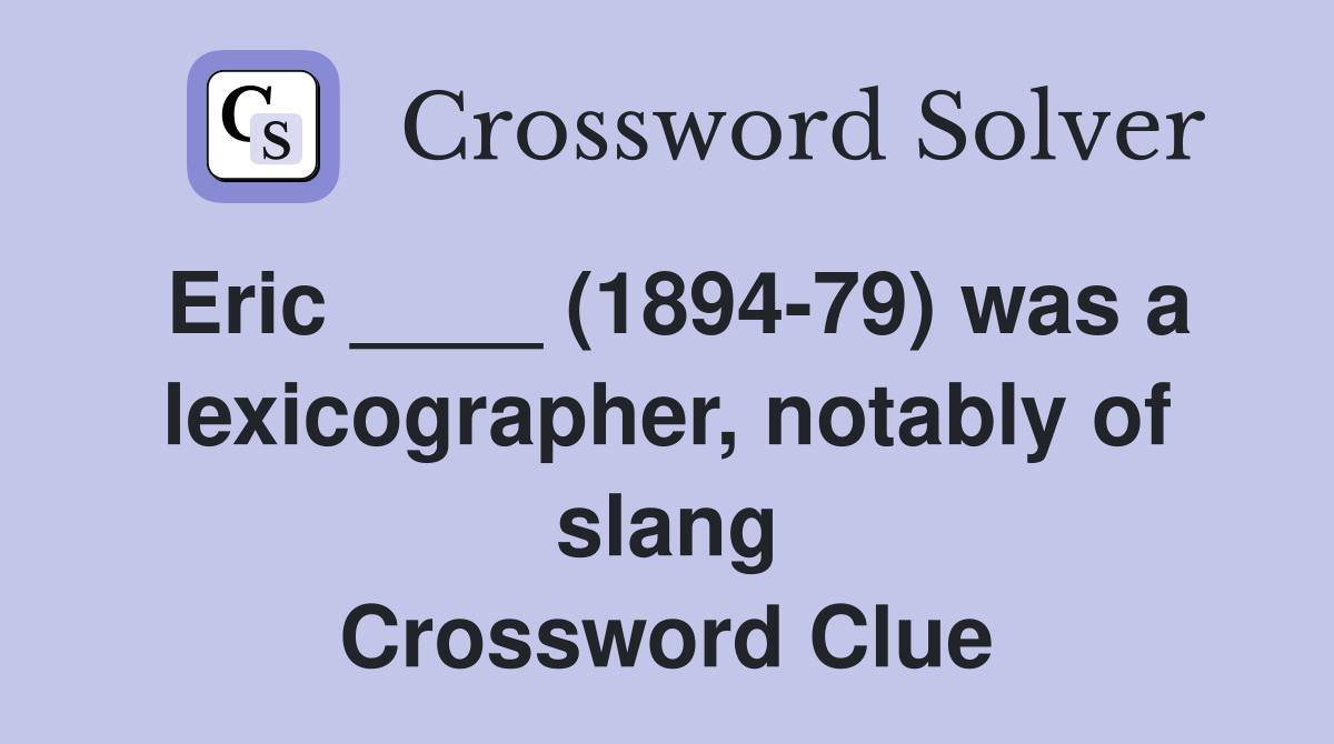 Eric ____ (1894-79) was a lexicographer, notably of slang Crossword Clue