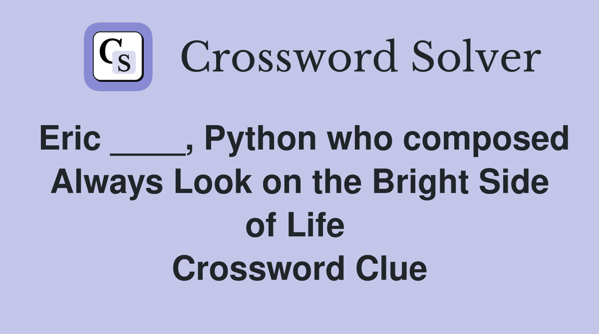 Eric ____, Python who composed Always Look on the Bright Side of Life  Crossword Clue