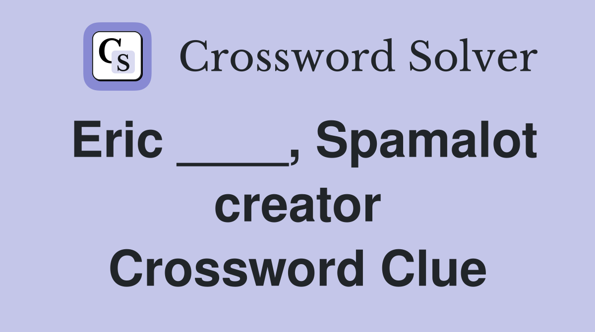 Eric ____, Spamalot creator Crossword Clue