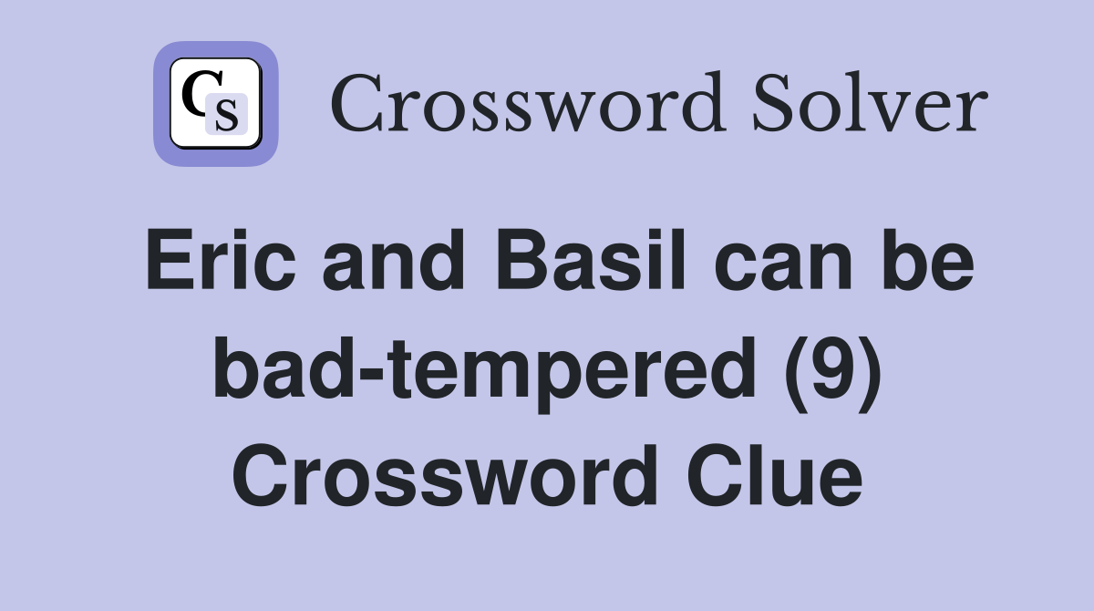 Eric and Basil can be bad-tempered (9) Crossword Clue