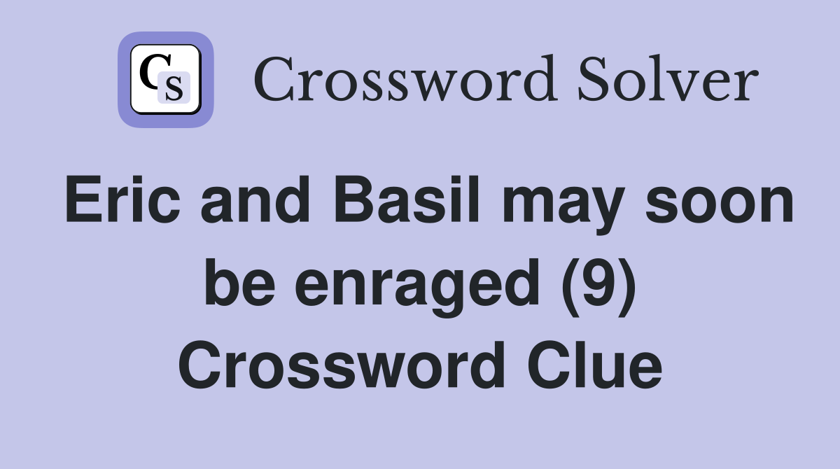 Eric and Basil may soon be enraged (9) Crossword Clue