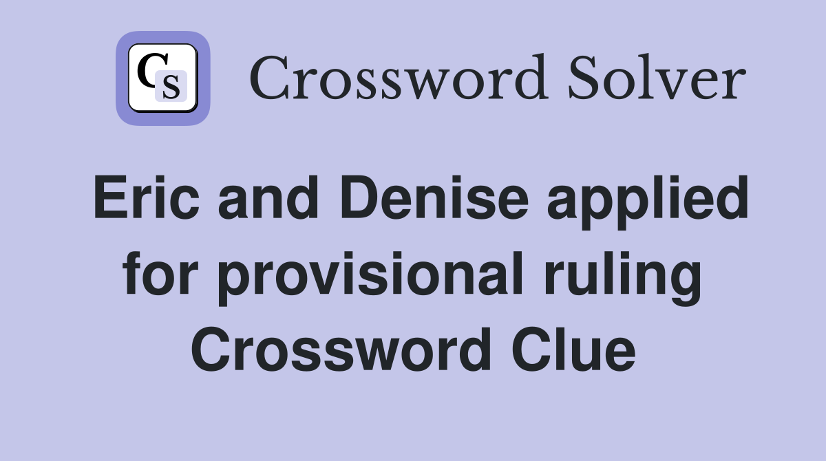 Eric and Denise applied for provisional ruling Crossword Clue