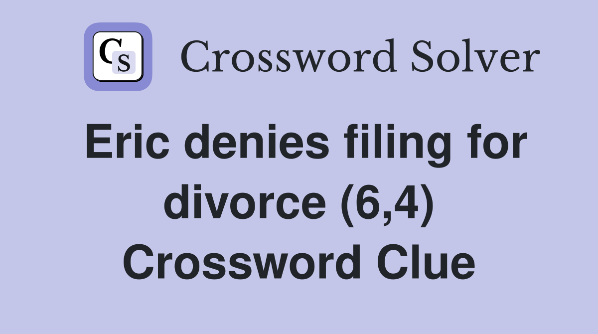Eric denies filing for divorce (6,4) Crossword Clue