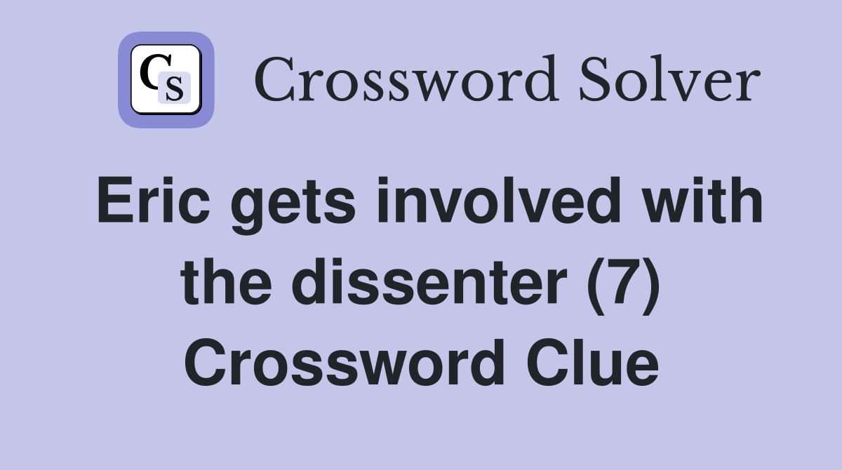 Eric gets involved with the dissenter (7) Crossword Clue
