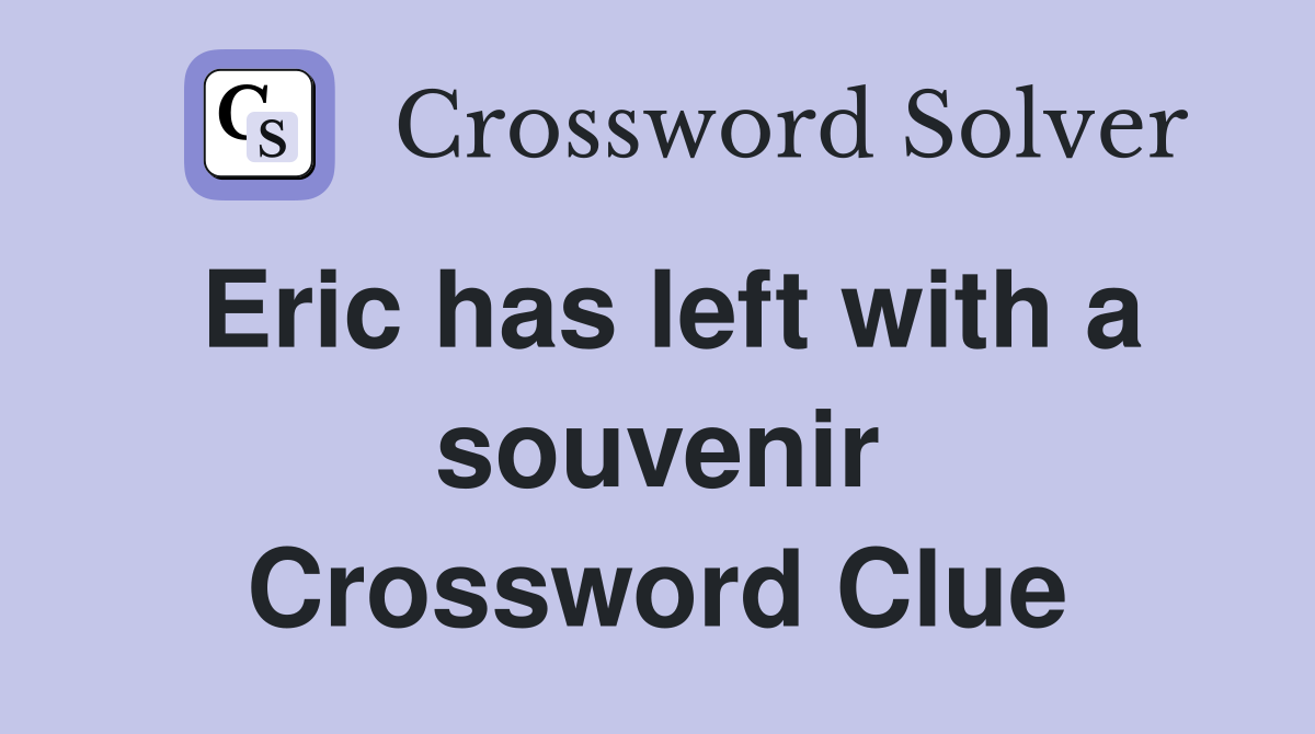 Eric has left with a souvenir Crossword Clue