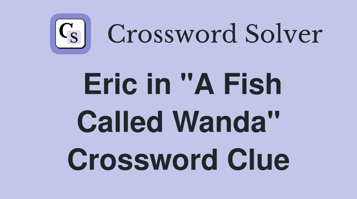 Eric in "A Fish Called Wanda" Crossword Clue