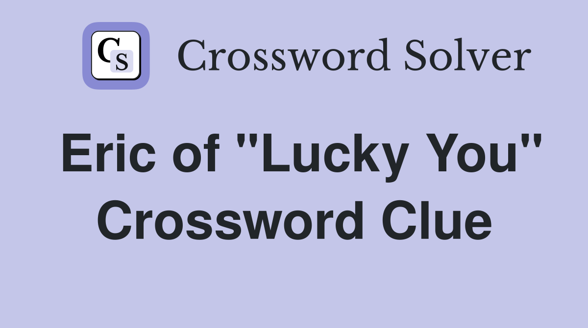 Eric of "Lucky You" Crossword Clue