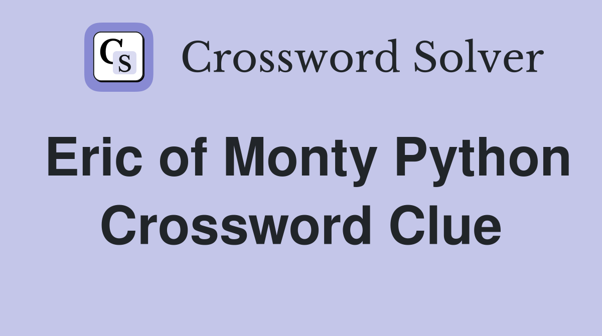 Eric of Monty Python Crossword Clue Answers Crossword Solver