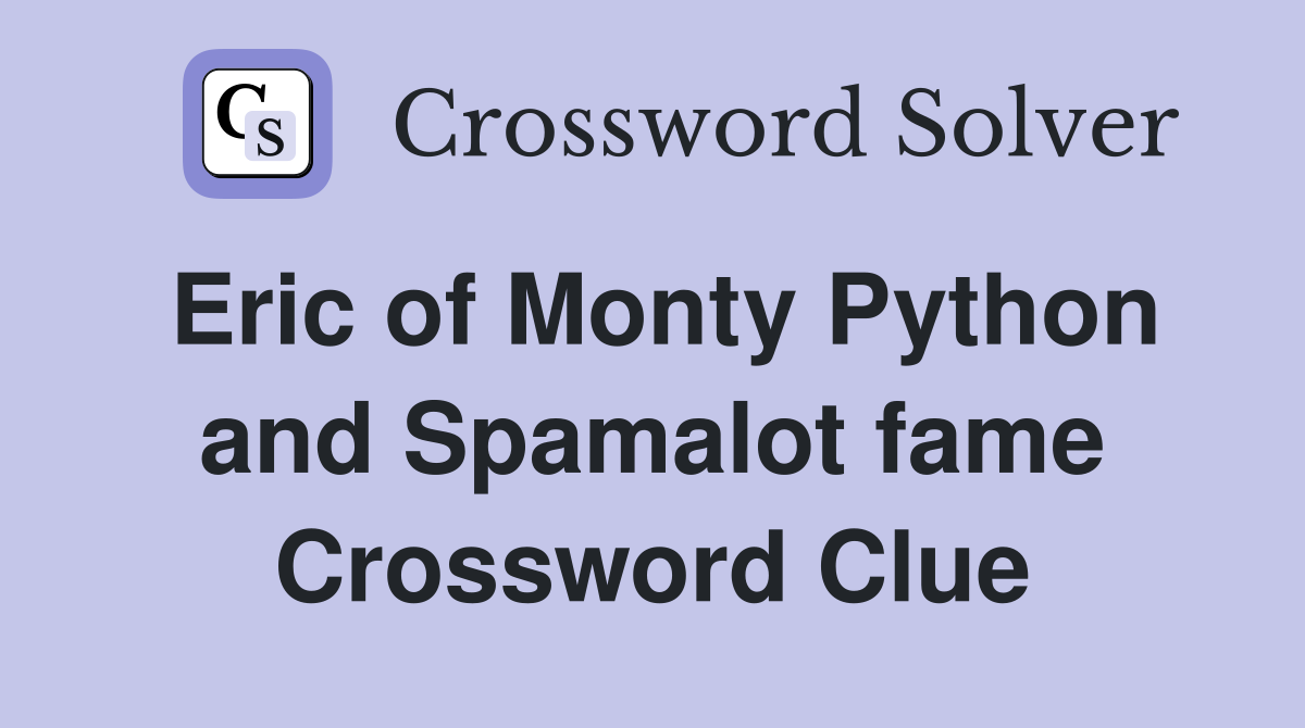 Eric of Monty Python and Spamalot fame Crossword Clue