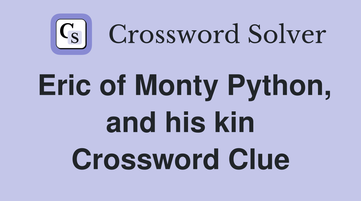 Eric of Monty Python, and his kin Crossword Clue