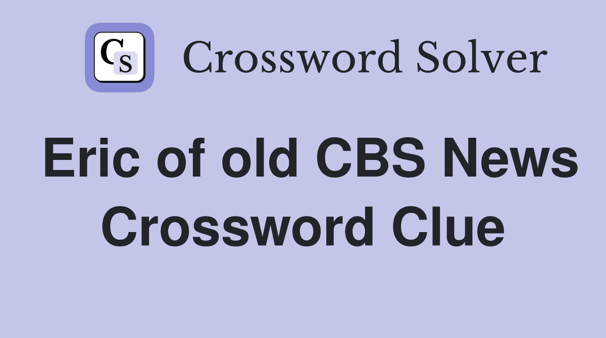 Eric of old CBS News Crossword Clue
