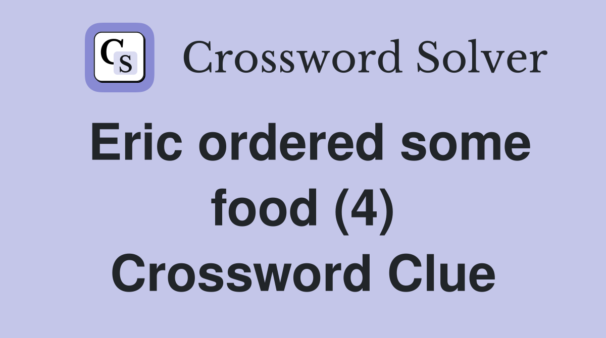 Eric ordered some food (4) Crossword Clue