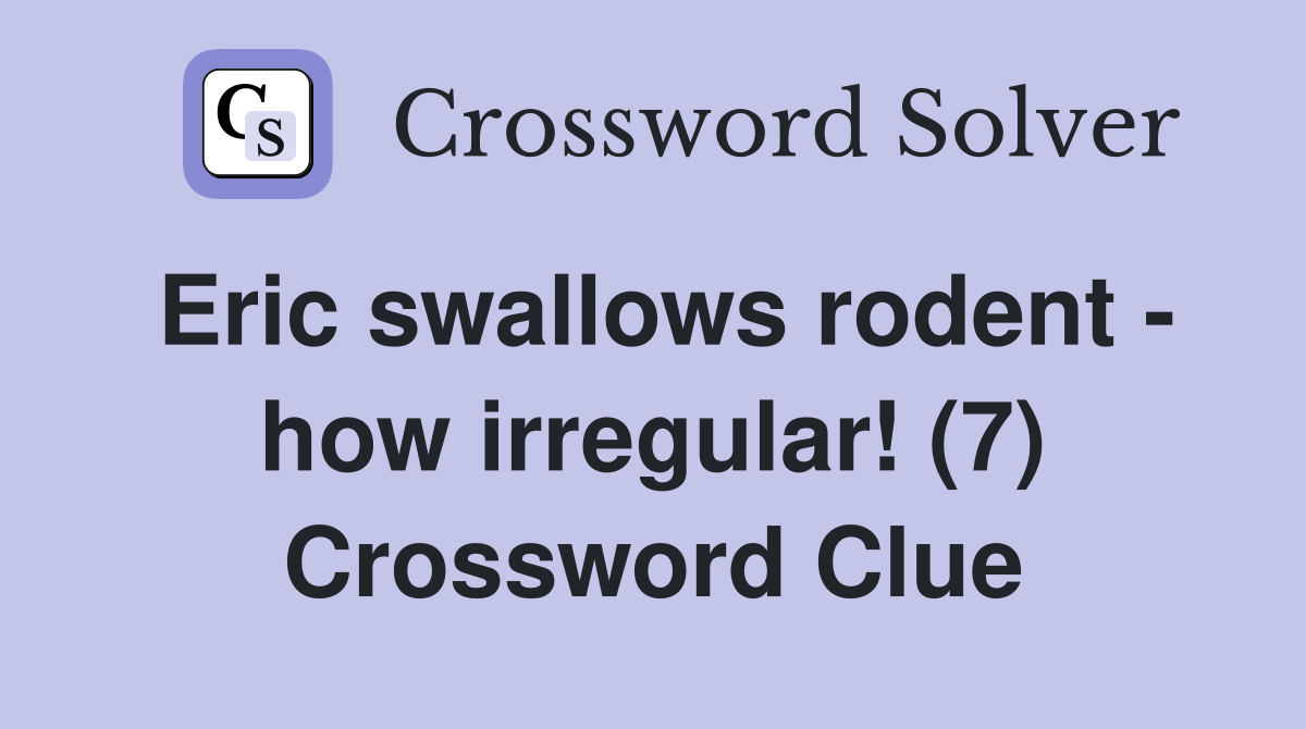 Eric swallows rodent - how irregular! (7) Crossword Clue