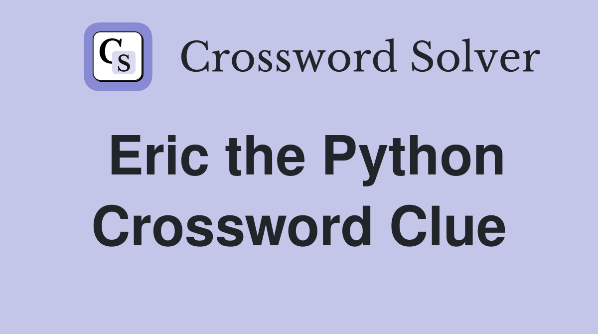 Eric the Python Crossword Clue