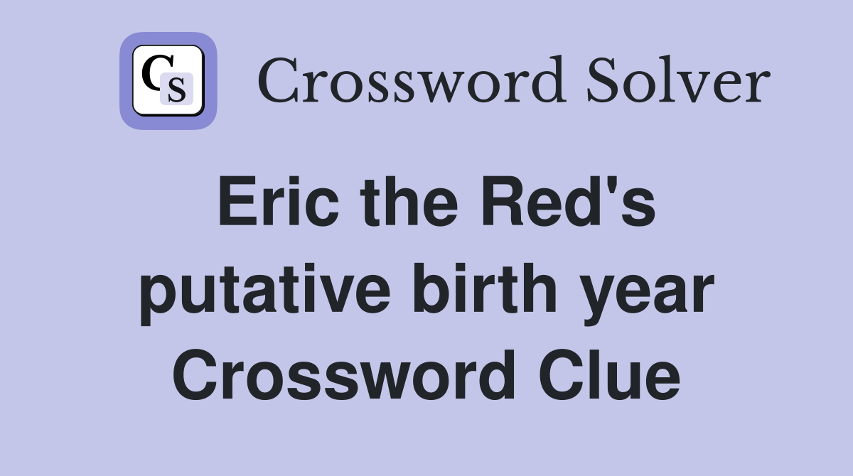 Eric the Red's putative birth year Crossword Clue
