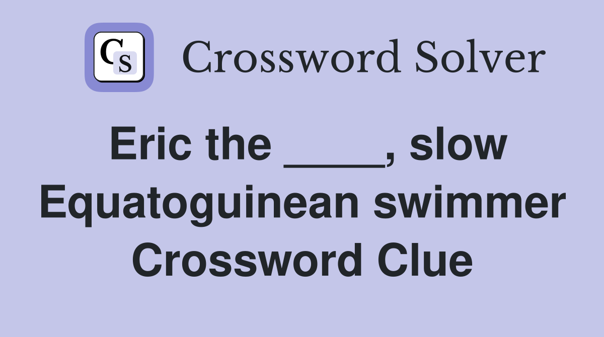 Eric the ____, slow Equatoguinean swimmer Crossword Clue