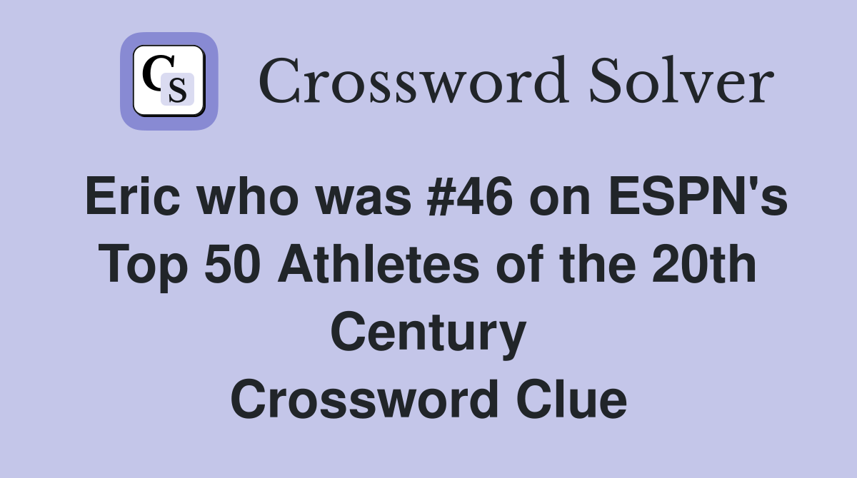 Eric who was #46 on ESPN's Top 50 Athletes of the 20th Century Crossword Clue