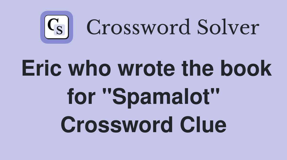 Eric who wrote the book for "Spamalot" Crossword Clue