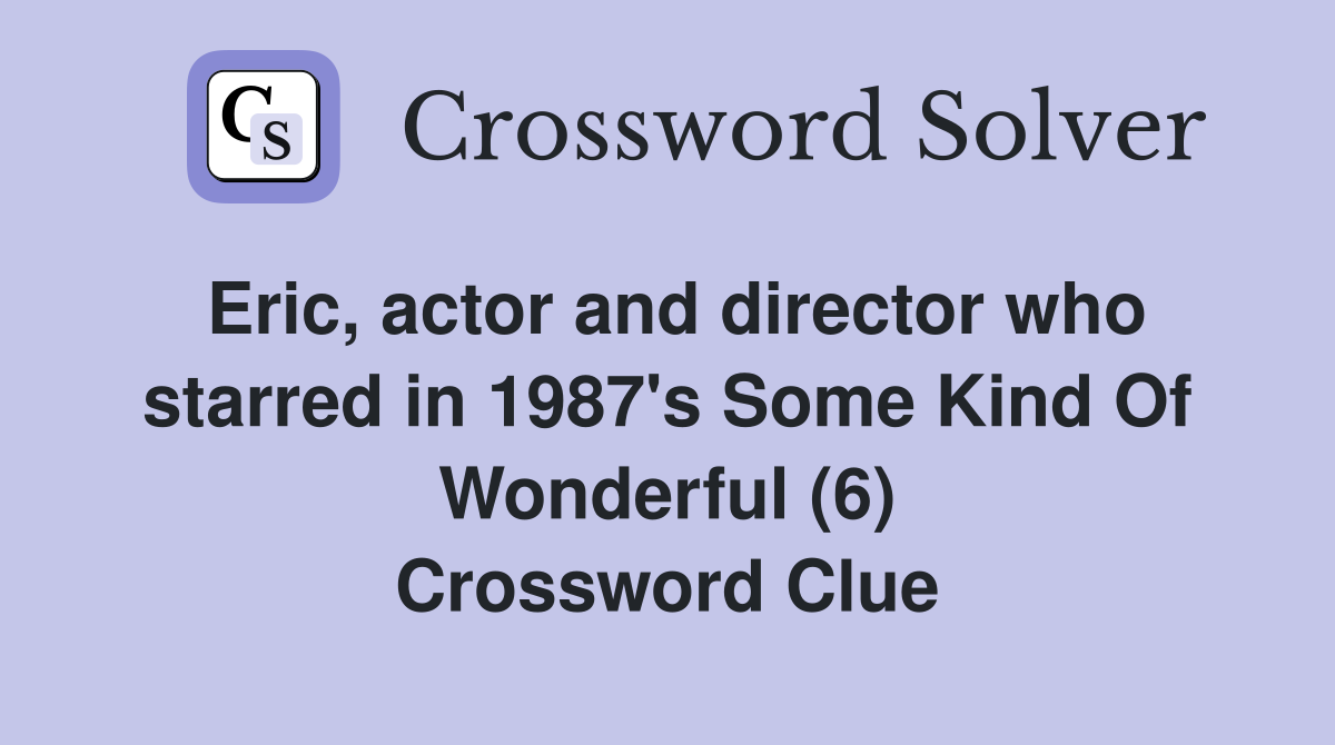 Eric, actor and director who starred in 1987's Some Kind Of Wonderful (6) Crossword Clue