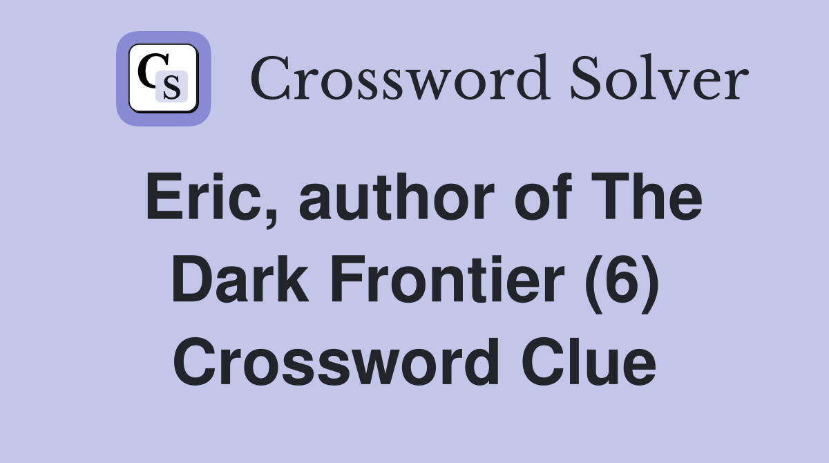 Eric, author of The Dark Frontier (6) Crossword Clue