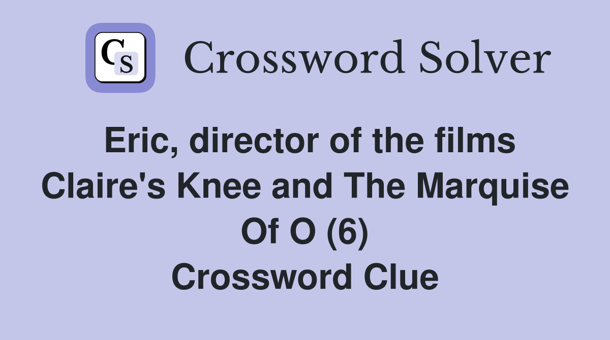 Eric, director of the films Claire's Knee and The Marquise Of O (6) Crossword Clue