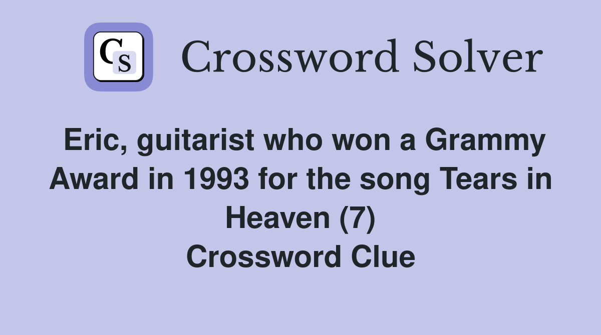 Eric, guitarist who won a Grammy Award in 1993 for the song Tears in Heaven (7) Crossword Clue