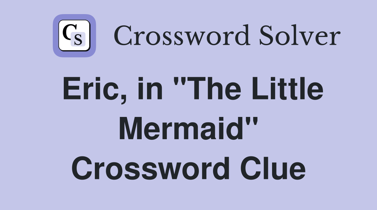 Eric, in "The Little Mermaid" Crossword Clue