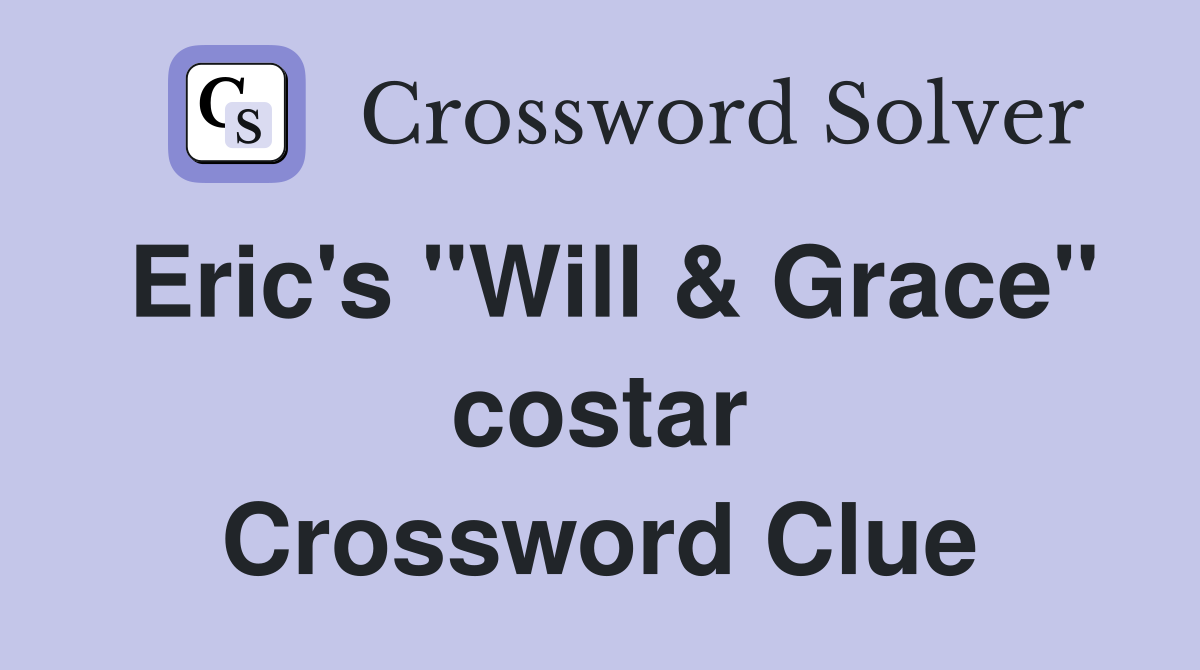 Eric's "Will & Grace" costar Crossword Clue