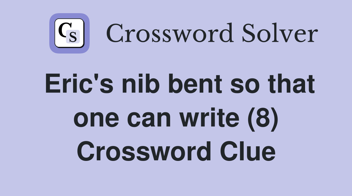 Eric's nib bent so that one can write (8) Crossword Clue