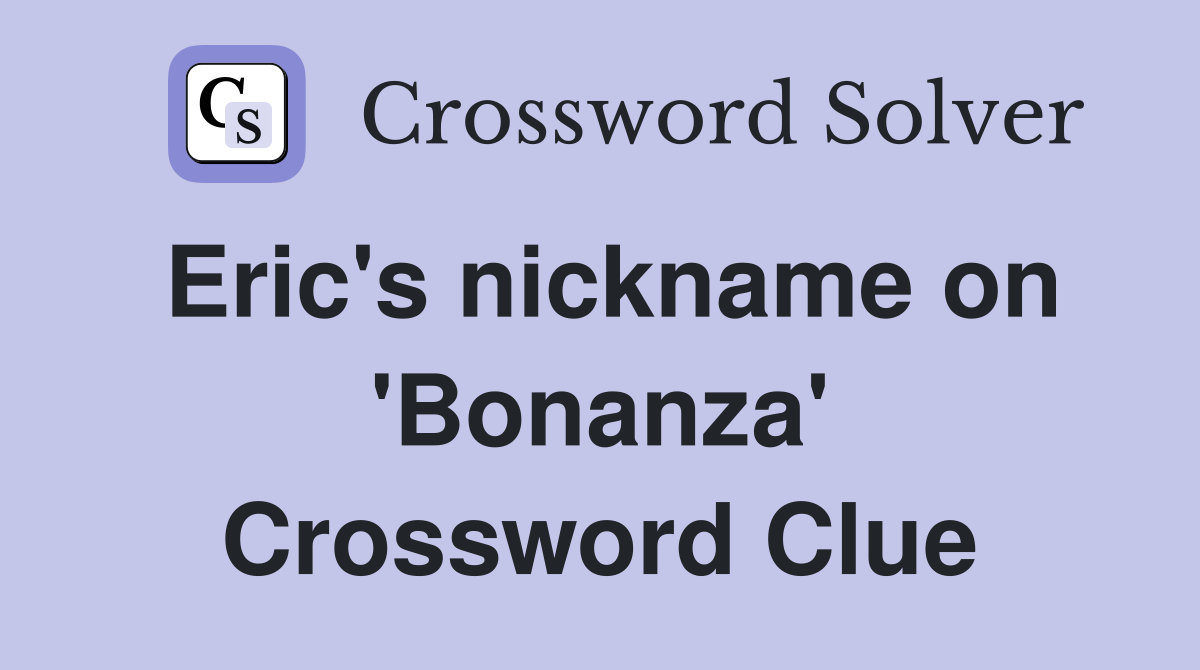 Eric's nickname on 'Bonanza' Crossword Clue