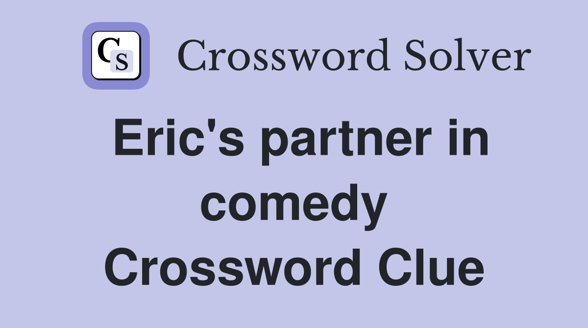 Eric's partner in comedy Crossword Clue