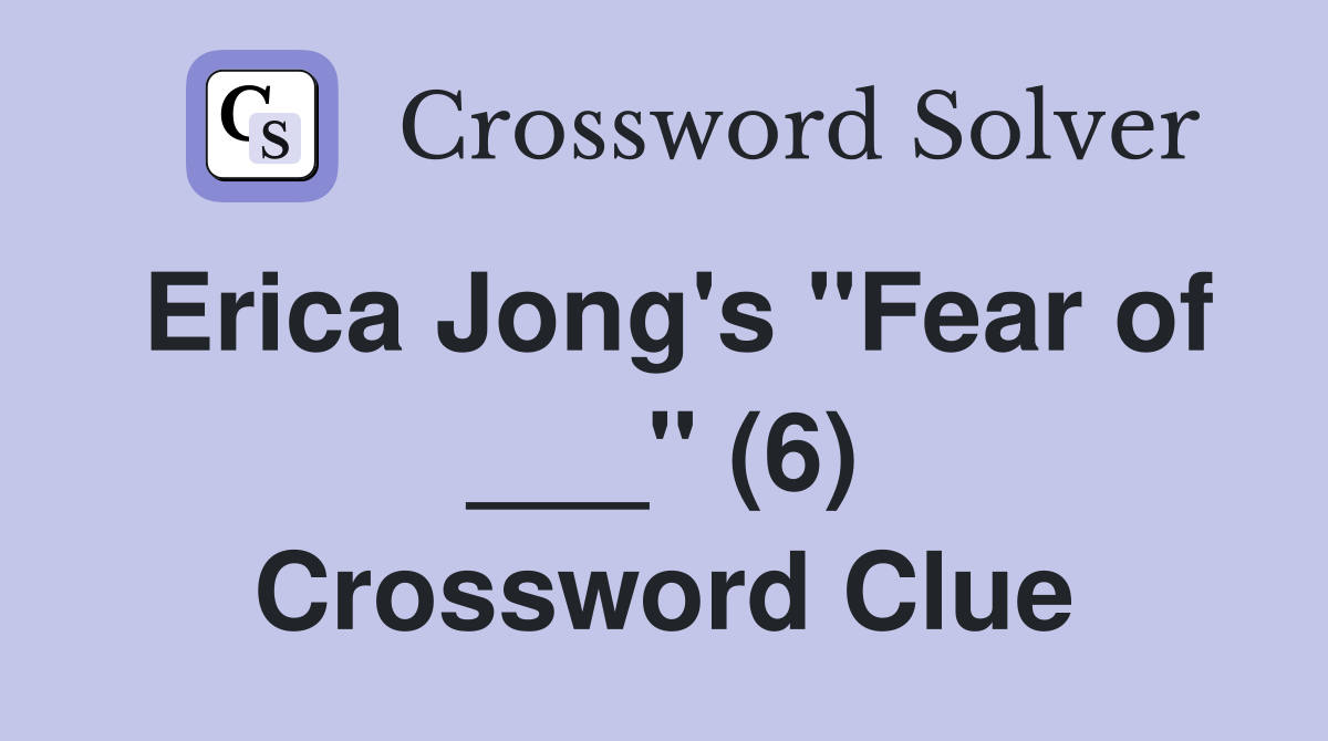 Erica Jong's "Fear of ___" (6) Crossword Clue