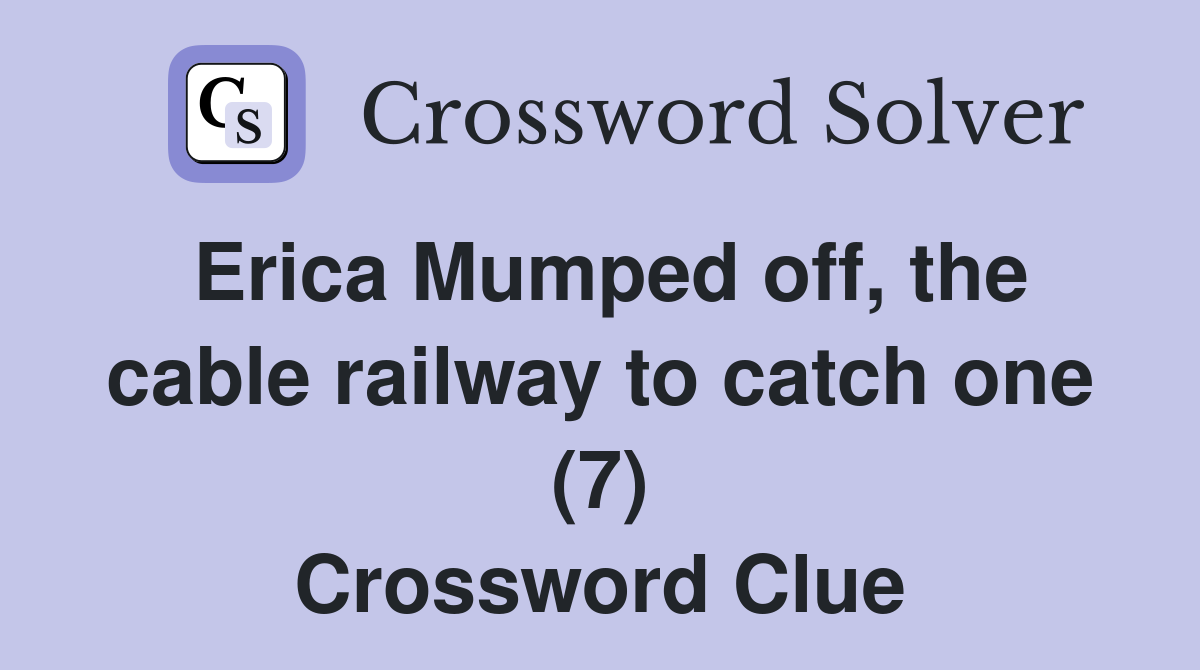 Erica Mumped off, the cable railway to catch one (7) Crossword Clue