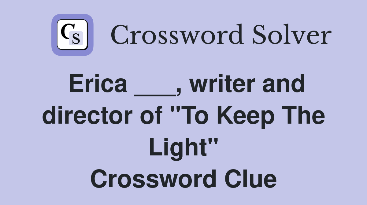 Erica ___, writer and director of "To Keep The Light" Crossword Clue