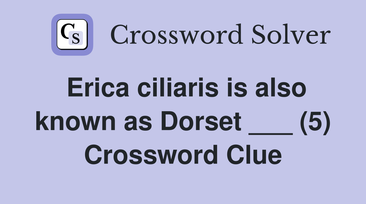 Erica ciliaris is also known as Dorset ___ (5) Crossword Clue