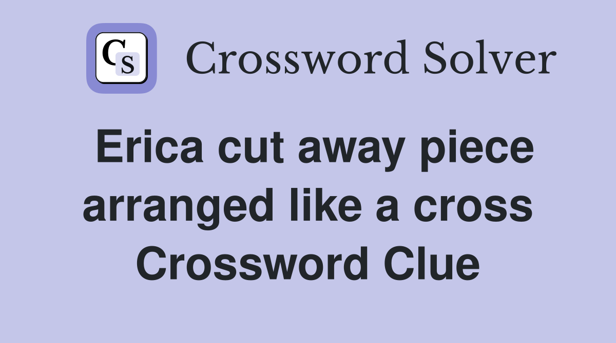 Erica cut away piece arranged like a cross Crossword Clue