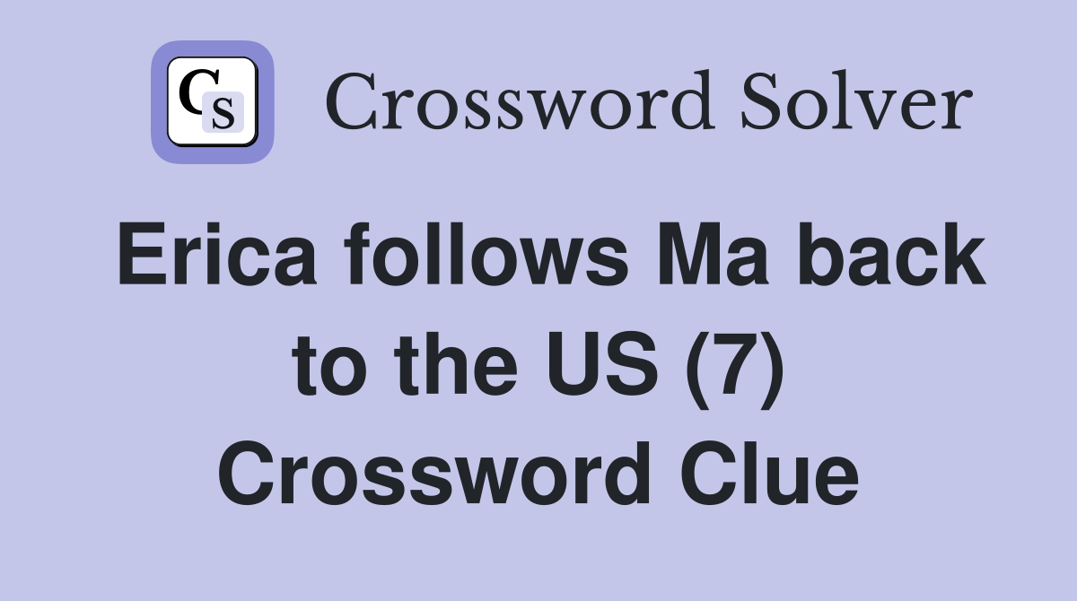 Erica follows Ma back to the US (7) Crossword Clue