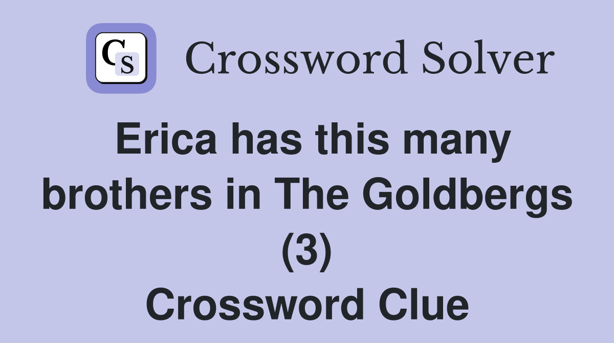 Erica has this many brothers in The Goldbergs (3) Crossword Clue