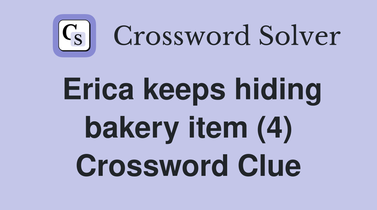 Erica keeps hiding bakery item (4) Crossword Clue