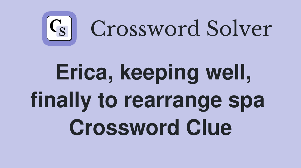 Erica, keeping well, finally to rearrange spa  Crossword Clue