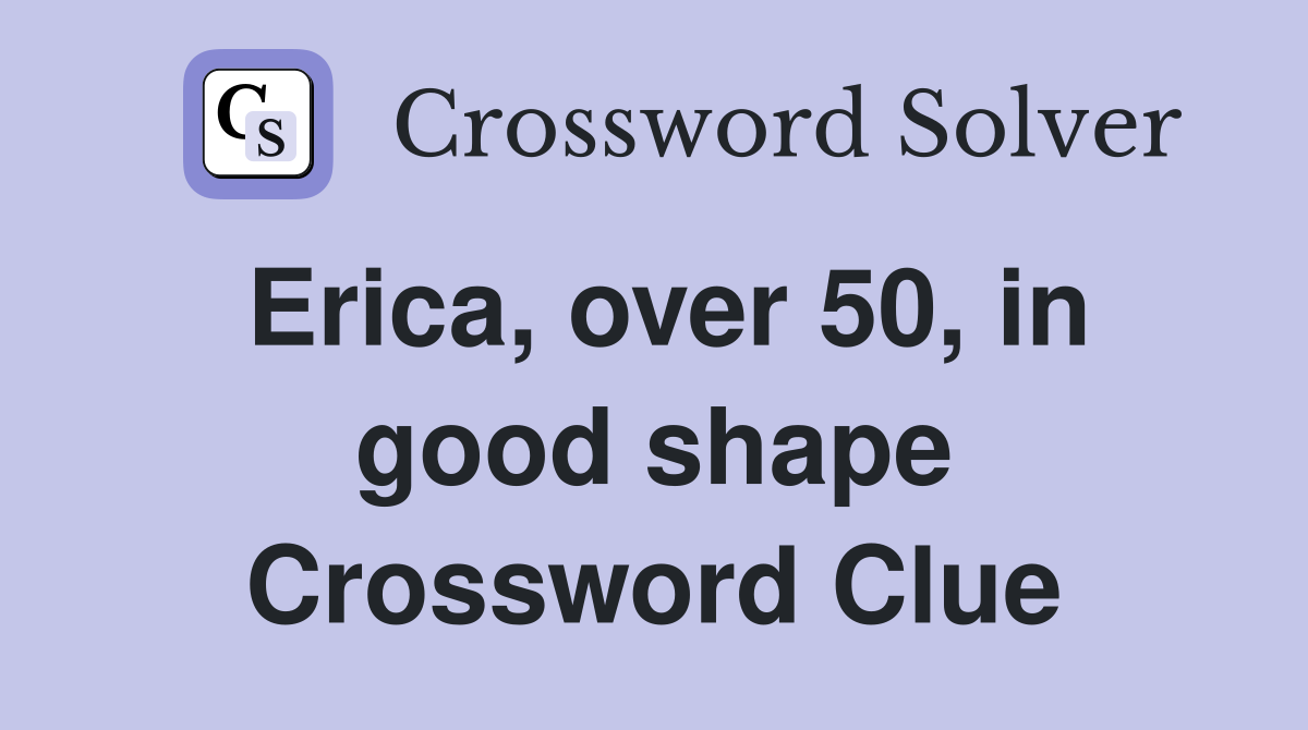 Erica, over 50, in good shape Crossword Clue