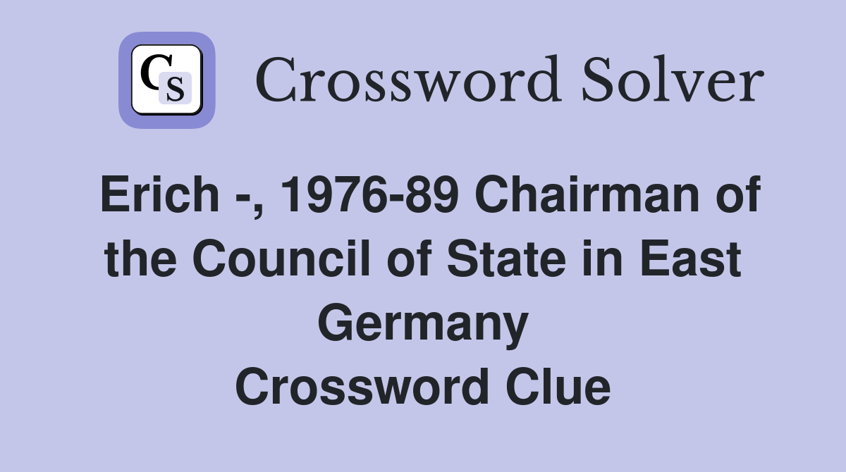 Erich -, 1976-89 Chairman of the Council of State in East Germany Crossword Clue