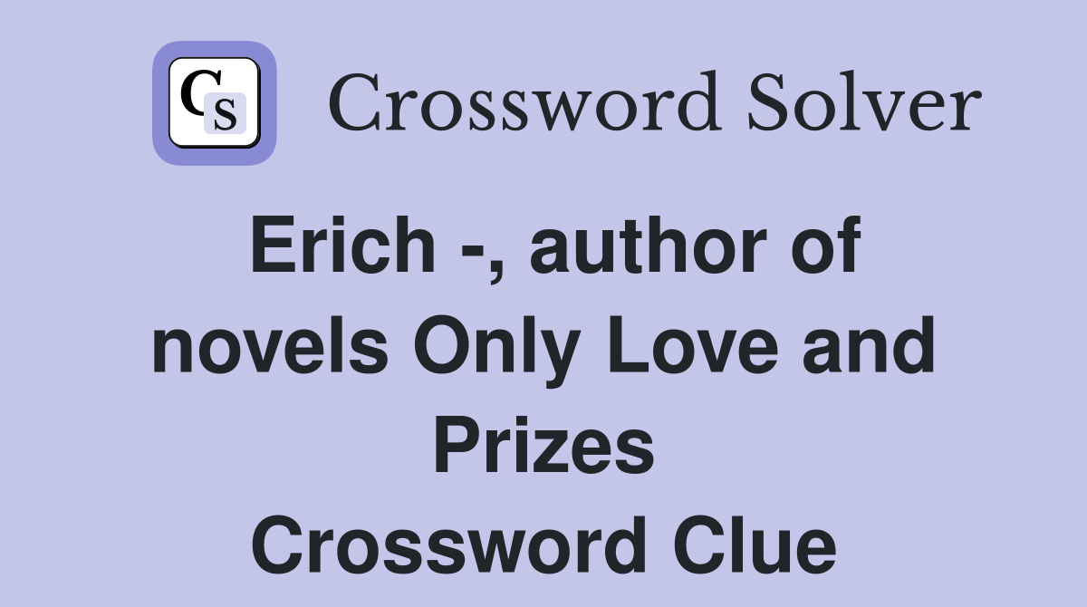 Erich -, author of novels Only Love and Prizes Crossword Clue