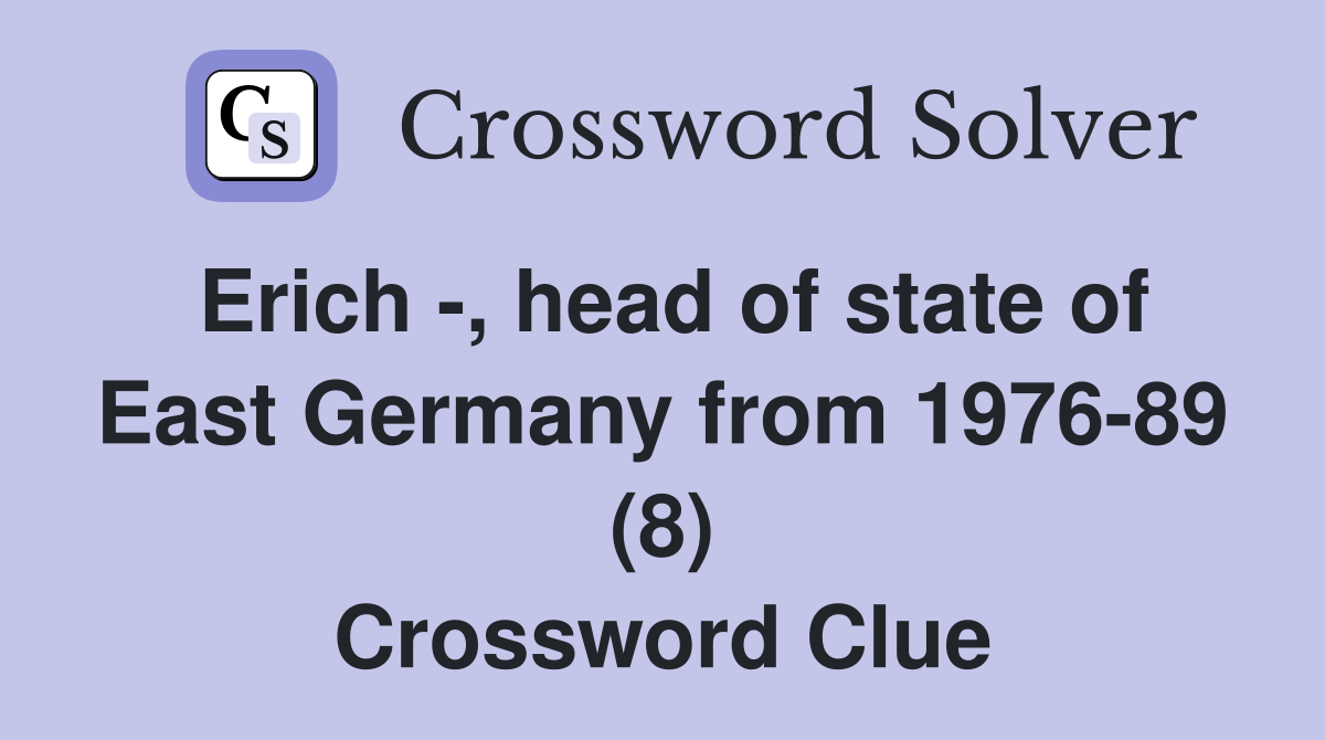 Erich -, head of state of East Germany from 1976-89 (8) Crossword Clue